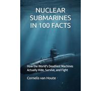 NUCLEAR SUBMARINES IN 100 FACTS: How the World's Deadliest Machines Actually Hide, Survive, and Fight (Naval Combat Series)