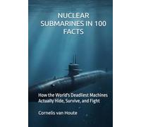 NUCLEAR SUBMARINES IN 100 FACTS: How the World's Deadliest Machines Actually Hide, Survive, and Fight (Naval Combat Series)