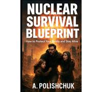 Nuclear Survival Blueprint: How to Protect Your Family and Stay Alive