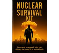 NUCLEAR SURVIVAL KIT: FROM PANIC TO PREPARED, BUILD YOUR ULTIMATE LIFE SAVING KIT TO PROTECT FAMILY