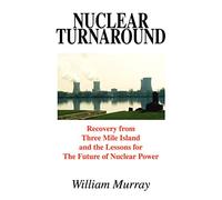 Nuclear Turnaround: Recovery from Three Mile Island and the Lessons for The Future of Nuclear Power