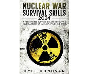 Nuclear War Survival Skills 2024: A Pocket-Sized Survival Bible for Surviving Nuclear Fallout, Nuclear Attack and EMPs: How to Survive Nuclear War Book Updated for 2024 and beyond