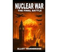 Nuclear War: The Final Battle: An apocalyptic military thriller | doomsday thriller World War III | thermonuclear war
