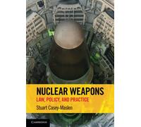 Nuclear Weapons: Law, Policy, and Practice