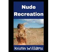 Nude Recreation: The Complete Guide To Getting Outside, Getting Active, and Getting Absolutely Naked About It (In the Nude)