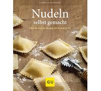 Nudeln selbst gemacht: Über 80 einfache Rezepte für Ravioli & Co.