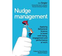 Nudge management : Applying Behavioral Science to boost well-being, engagement and performance at work