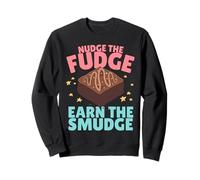 Nudge The Fudge Earn The Smudge - Funny Rude Sweatshirt