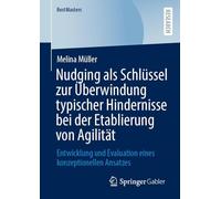 Nudging als Schlüssel zur Überwindung typischer Hindernisse bei der Etablierung von Agilität: Entwicklung und Evaluation eines konzeptionellen Ansatzes (BestMasters)