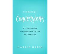 Nudging Conversions: A Practical Guide to Bringing Those You Love Back to the Church