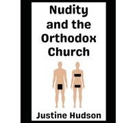 Nudity and the Orthodox Church: A Deep-Dive About the Special Relationship Between Your Naked Body, God, and Orthodox Christianity (The Christian Nudist)