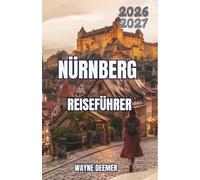 Nürnberg Reiseführer 2026-2027: Planen Sie Altstadtspaziergänge, Burgbesuche, fränkisches Essen, Kriegsschauplätze, Adventsmarktzeiten, Nahverkehr und Tagesausflüge