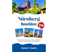 Nürnberg Reiseführer 2026: Entdecken Sie Deutschlands Stadt der Widerstandsfähigkeit, Kreativität und zeitlosen Charmes im Herzen Bayerns