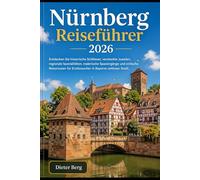 Nürnberg Reiseführer 2026: Entdecken Sie historische Schlösser, versteckte Juwelen, regionale Spezialitäten, malerische Spaziergänge und einfache ... für Erstbesucher in Bayerns zeitloser Stadt.