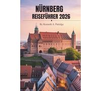 NÜRNBERG REISEFÜHRER 2026: Kultur und Geschichte in Deutschlands fränkischer Perle entdecken