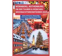 NÜRNBERG, ROTHENBURG OB DER TAUBER & MÜNCHEN WEIHNACHTSREISEFÜHRER 2025: Märkte, Reiserouten, Tagesausflüge, lokales Essen, Shopping und Reisetipps für Dezember in Bayern