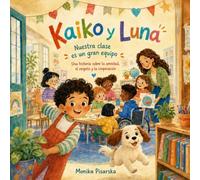Nuestra clase es un gran equipo: Una historia sobre la amistad, el respeto y la cooperación (Kaiko y Luna: Preparación escolar)