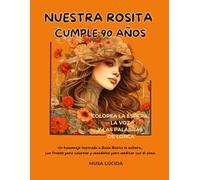 NUESTRA ROSITA CUMPLE 90 AÑOS. COLOREA LA ESPERA, LA VOZ Y LAS PALABRAS DE LORCA: Un homenaje ilustrado a Doña Rosita la soltera con frases para colorear y mandalas para meditar con el alma