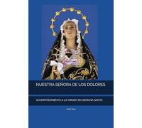 NUESTRA SEÑORA DE LOS DOLORES: ACOMPAÑAMIENTO A LA VIRGEN EN SEMANA SANTA