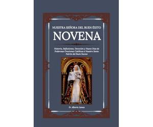 NUESTRA SEÑORA DEL BUEN ÉXITO NOVENA: Historia, Reflexiones, Devoción y Nueve Días de Poderosas Oraciones Católicas a Nuestro Santo Patrón del Buen Suceso: 37 (Heavenly Novena collection)