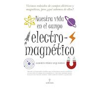 Nuestra vida en el campo electromagnetico / Our Life in the Electromagnetic Field: Vivimos Rodeados De Campos Electricos Y Magneticos, Que Sabemos De ... Magnetic Fields, What Do We Know about Them?
