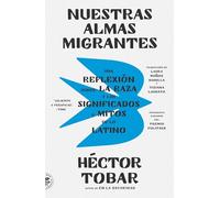 Nuestras almas migrantes (Our Migrant Souls - Spanish Edition): Una Reflexión Sobre La Raza Y Los Significados Y Mitos de Lo Latino