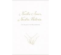 Nuestro Amor Nuestra Historia: Un Diario de Recuerdos