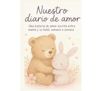 Nuestro diario de amor: una historia de amor escrita entre mamá y su bebé, semana a semana.: Diario del embarazo