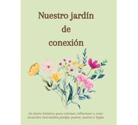 Nuestro jardín de conexión: Un diario botánico para colorear, reflexionar y crear recuerdos inolvidables junt@s: padres, madres e hij@s (Espacios de conexión y calma - CreaLeoca)