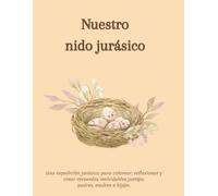 Nuestro nido jurásico: Una expedición para colorear, reflexionar y crear recuerdos inolvidables junt@s (padres, madres e hij@s)