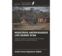 NUESTROS ANTEPASADOS LOS EKANG N'NA: Orígenes migratorios y genealogía de la nobleza Bebeusseum en el oeste de Camerún.