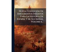 Nueva Colección De Documentos Inéditos Para La Historia De España Y De Sus Indias, Volume 6...