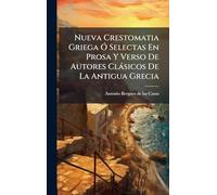 Nueva Crestomatia Griega Ã" Selectas En Prosa Y Verso De Autores Clàsicos De La Antigua Grecia