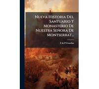Nueva Historia Del Santuario Y Monasterio De Nuestra Señora De Montserrat...