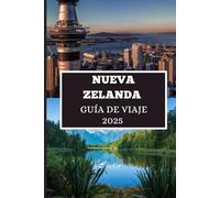 NUEVA ZELANDA GUÍA DE VIAJE 2025: Descubre gemas ocultas, secretos locales y aventuras inolvidables