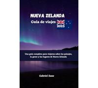 NUEVA ZELANDA GUÍA DE VIAJES 2025: Una guía completa para viajeros sobre los paisajes la gente y los lugares de Nueva Zelanda