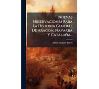 Nuevas Observaciones Para La Historia General De Aragón, Navarra Y Cataluña...