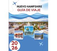 NUEVO HAMPSHIRE GUÍA DE VIAJE 2026: Donde El Granito Se Encuentra Con La Gracia: Un Viaje Por El Corazón Salvaje De Nueva Inglaterra