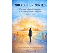 Nuevos Horizontes: Una Guía sobre Cómo sanar, adaptarte y volver a empezar lejos de casa