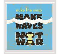 Nuke the Soup - Make Waves Not War