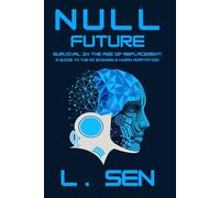 NULL FUTURE: Survival in the Age of Replacement: A Guide to the AI Economy & Human Adaptation