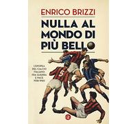 Nulla al mondo di più bello. L'epopea del calcio italiano fra guerra e pace 1938-1950