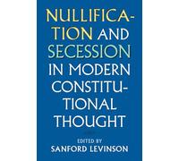Nullification and Secession in Modern Constitutional Thought (Constitutional Thinking)