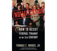 Nullification: How to Resist Federal Tyranny in the 21st Century