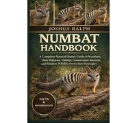 NUMBAT HANDBOOK: A Complete Natural History Guide to Numbats, Their Behavior, Habitat, Conservation Recovery, and Modern Wildlife Protection Strategies
