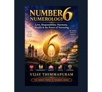 Number 6 Numerology: Love, Responsibility, Harmony, Wealth & the Power of Nurturing (The Hidden Power of Numbers Series)