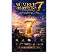 Number 7 Numerology: Spirituality, Intuition, Wisdom, Mystery & the Power of Inner Discovery (The Hidden Power of Numbers Series)