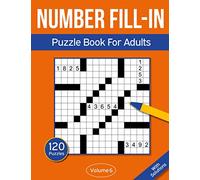 Number Fill In Puzzle Book For Adults: 120 Number Fill-In Puzzles With 9000+ Numbers For Adults & Seniors - Volume 6