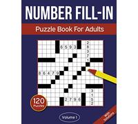Number Fill In Puzzle Book For Adults: 120 Number Fill-In Puzzles With 9000+ Numbers For Adults & Seniors - Volume 1 (Number Fill In Puzzle Books For Adults)