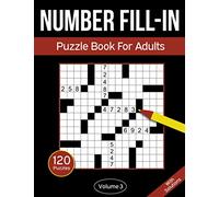Number Fill In Puzzle Book For Adults: 120 Number Fill-In Puzzles With 9000+ Numbers For Adults & Seniors - Volume 3 (Number Fill In Puzzle Books For Adults)
